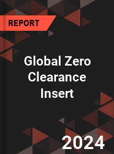 Global Zero Clearance Insert Industry