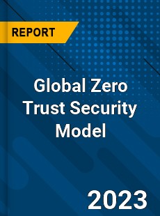 Global Zero Trust Security Model Industry