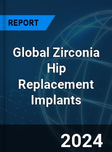 Global Zirconia Hip Replacement Implants Industry