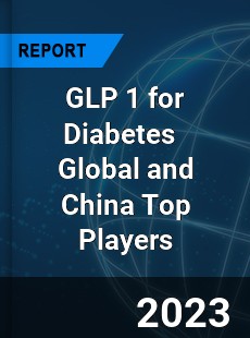 GLP 1 for Diabetes Global and China Top Players Market