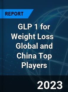 GLP 1 for Weight Loss Global and China Top Players Market