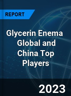 Glycerin Enema Global and China Top Players Market