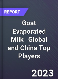 Goat Evaporated Milk Global and China Top Players Market