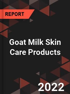 Goat Milk Skin Care Products Market