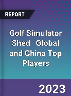 Golf Simulator Shed Global and China Top Players Market