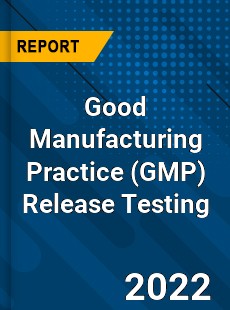 Good Manufacturing Practice Release Testing Market