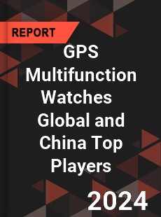 GPS Multifunction Watches Global and China Top Players Market