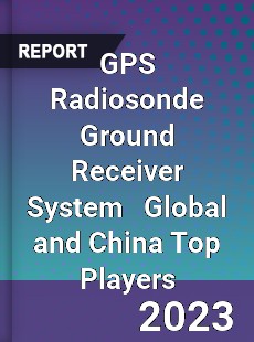 GPS Radiosonde Ground Receiver System Global and China Top Players Market