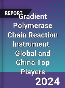 Gradient Polymerase Chain Reaction Instrument Global and China Top Players Market