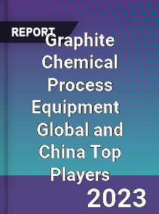 Graphite Chemical Process Equipment Global and China Top Players Market