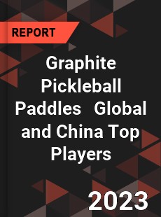 Graphite Pickleball Paddles Global and China Top Players Market