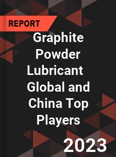 Graphite Powder Lubricant Global and China Top Players Market