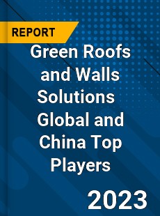 Green Roofs and Walls Solutions Global and China Top Players Market