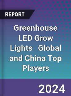 Greenhouse LED Grow Lights Global and China Top Players Market