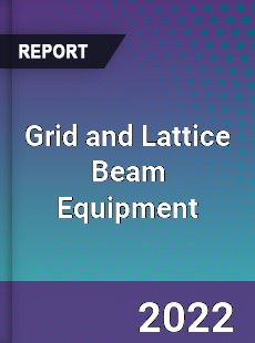 Grid and Lattice Beam Equipment Market