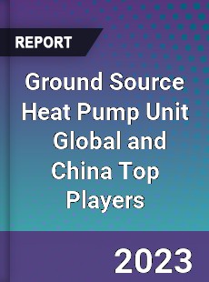 Ground Source Heat Pump Unit Global and China Top Players Market