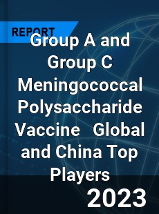 Group A and Group C Meningococcal Polysaccharide Vaccine Global and China Top Players Market