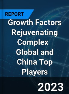 Growth Factors Rejuvenating Complex Global and China Top Players Market