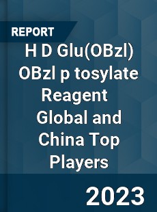 H D Glu OBzl p tosylate Reagent Global and China Top Players Market