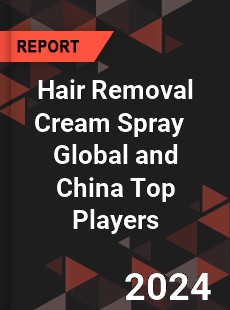 Hair Removal Cream Spray Global and China Top Players Market