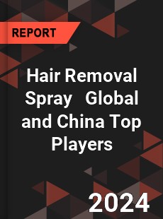 Hair Removal Spray Global and China Top Players Market