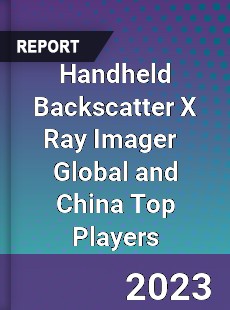 Handheld Backscatter X Ray Imager Global and China Top Players Market