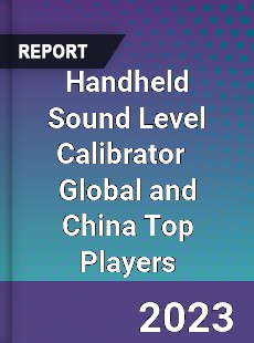 Handheld Sound Level Calibrator Global and China Top Players Market