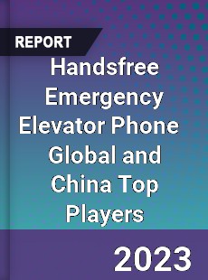 Handsfree Emergency Elevator Phone Global and China Top Players Market