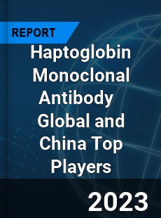 Haptoglobin Monoclonal Antibody Global and China Top Players Market