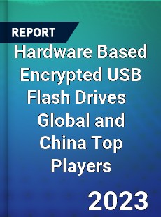 Hardware Based Encrypted USB Flash Drives Global and China Top Players Market