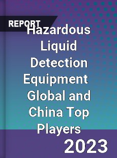 Hazardous Liquid Detection Equipment Global and China Top Players Market