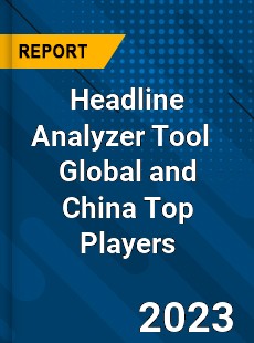 Headline Analyzer Tool Global and China Top Players Market