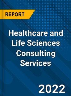 Healthcare and Life Sciences Consulting Services Market