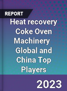 Heat recovery Coke Oven Machinery Global and China Top Players Market