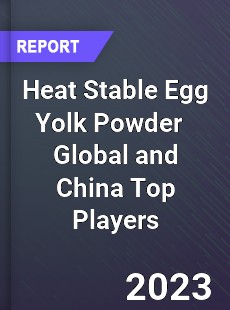 Heat Stable Egg Yolk Powder Global and China Top Players Market