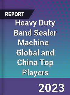 Heavy Duty Band Sealer Machine Global and China Top Players Market