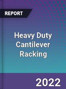 Heavy Duty Cantilever Racking Market