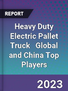 Heavy Duty Electric Pallet Truck Global and China Top Players Market