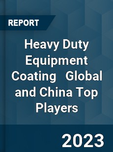 Heavy Duty Equipment Coating Global and China Top Players Market