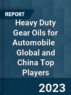 Heavy Duty Gear Oils for Automobile Global and China Top Players Market