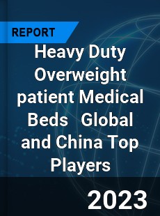 Heavy Duty Overweight patient Medical Beds Global and China Top Players Market