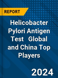 Helicobacter Pylori Antigen Test Global and China Top Players Market