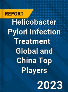 Helicobacter Pylori Infection Treatment Global and China Top Players Market