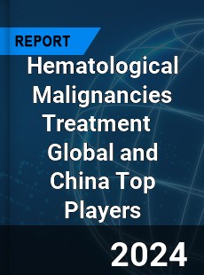 Hematological Malignancies Treatment Global and China Top Players Market