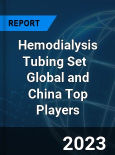 Hemodialysis Tubing Set Global and China Top Players Market