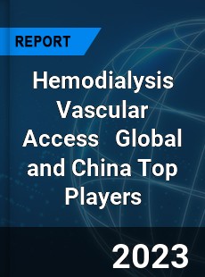 Hemodialysis Vascular Access Global and China Top Players Market