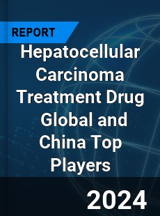 Hepatocellular Carcinoma Treatment Drug Global and China Top Players Market