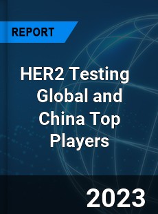 HER2 Testing Global and China Top Players Market