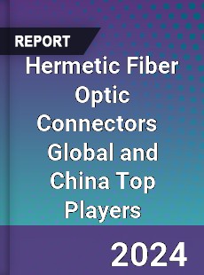 Hermetic Fiber Optic Connectors Global and China Top Players Market