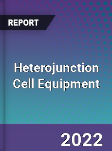 Heterojunction Cell Equipment Market